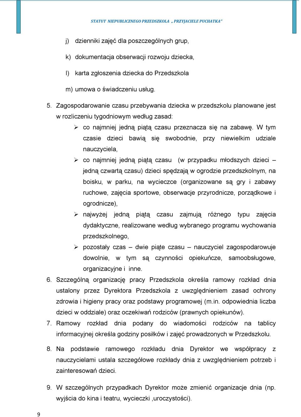 W tym czasie dzieci bawią się swobodnie, przy niewielkim udziale nauczyciela, co najmniej jedną piątą czasu (w przypadku młodszych dzieci jedną czwartą czasu) dzieci spędzają w ogrodzie