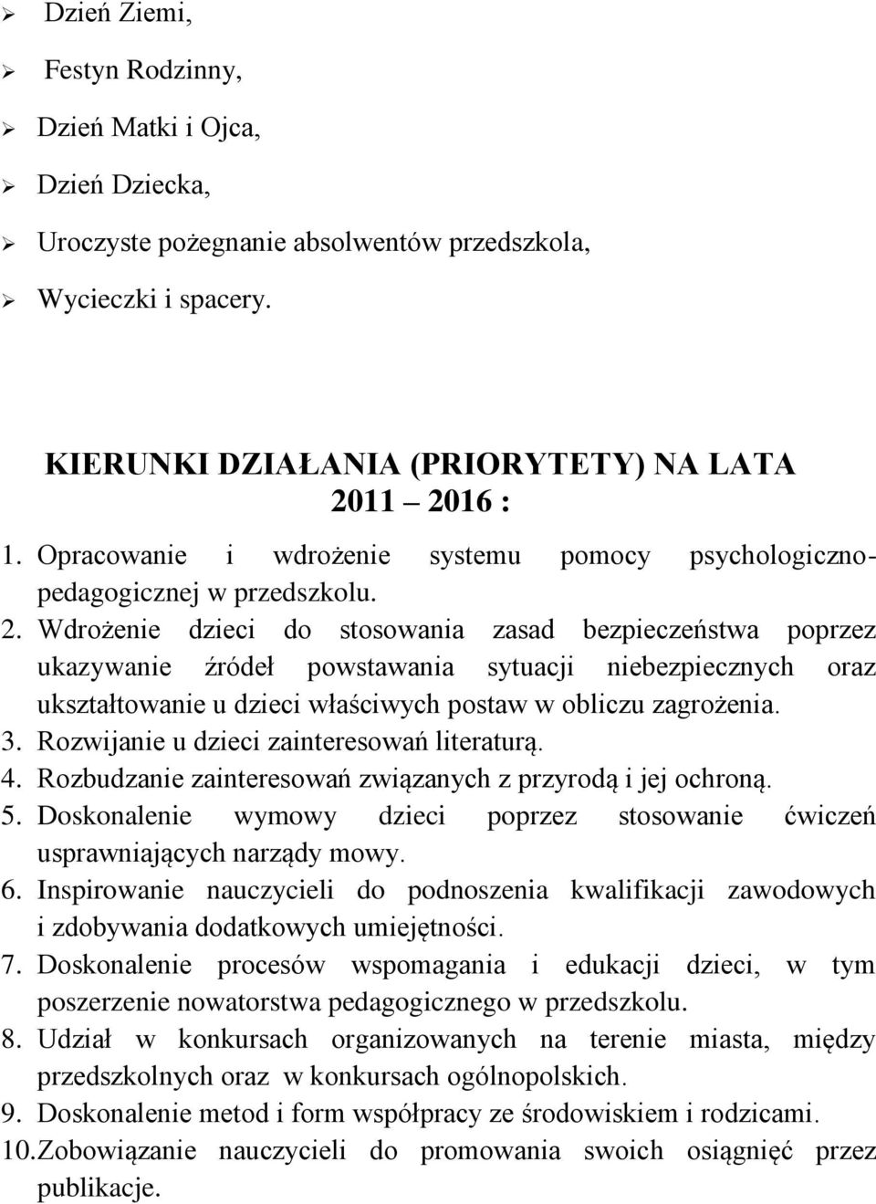 Wdrożenie dzieci do stosowania zasad bezpieczeństwa poprzez ukazywanie źródeł powstawania sytuacji niebezpiecznych oraz ukształtowanie u dzieci właściwych postaw w obliczu zagrożenia. 3.