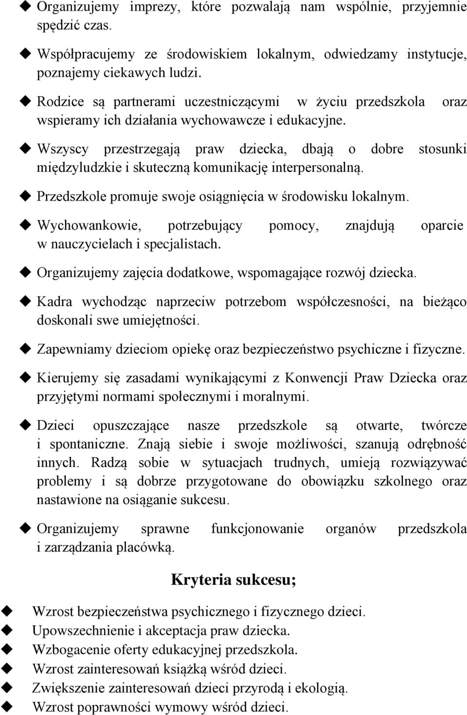 Wszyscy przestrzegają praw dziecka, dbają o dobre stosunki międzyludzkie i skuteczną komunikację interpersonalną. Przedszkole promuje swoje osiągnięcia w środowisku lokalnym.