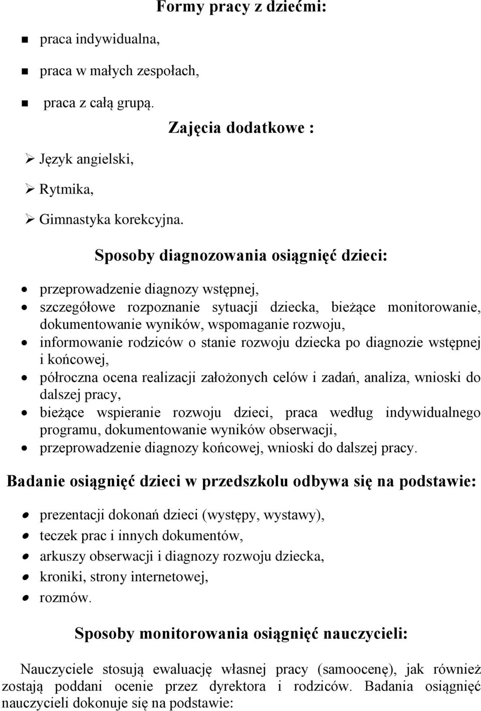 rodziców o stanie rozwoju dziecka po diagnozie wstępnej i końcowej, półroczna ocena realizacji założonych celów i zadań, analiza, wnioski do dalszej pracy, bieżące wspieranie rozwoju dzieci, praca