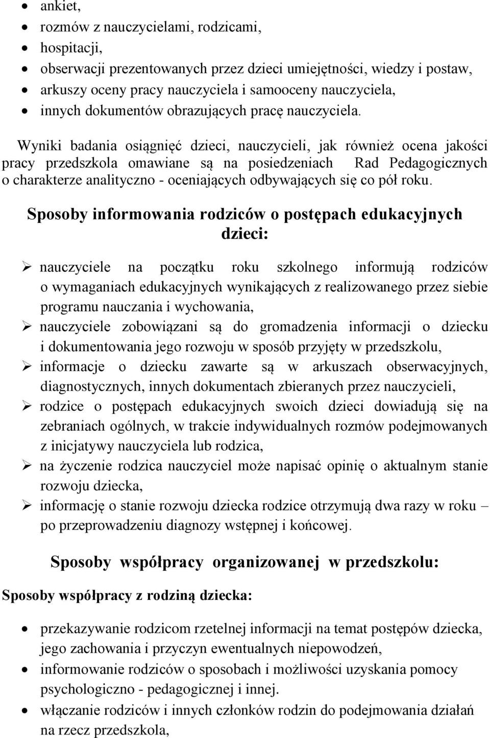 Wyniki badania osiągnięć dzieci, nauczycieli, jak również ocena jakości pracy przedszkola omawiane są na posiedzeniach Rad Pedagogicznych o charakterze analityczno - oceniających odbywających się co