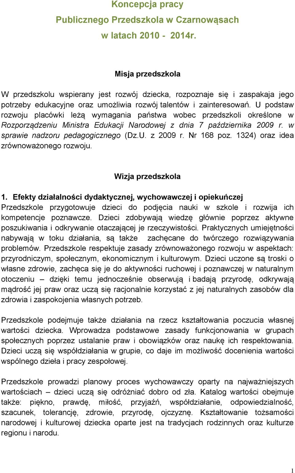 U podstaw rozwoju placówki leżą wymagania państwa wobec przedszkoli określone w Rozporządzeniu Ministra Edukacji Narodowej z dnia 7 października 2009 r. w sprawie nadzoru pedagogicznego (Dz.U. z 2009 r.