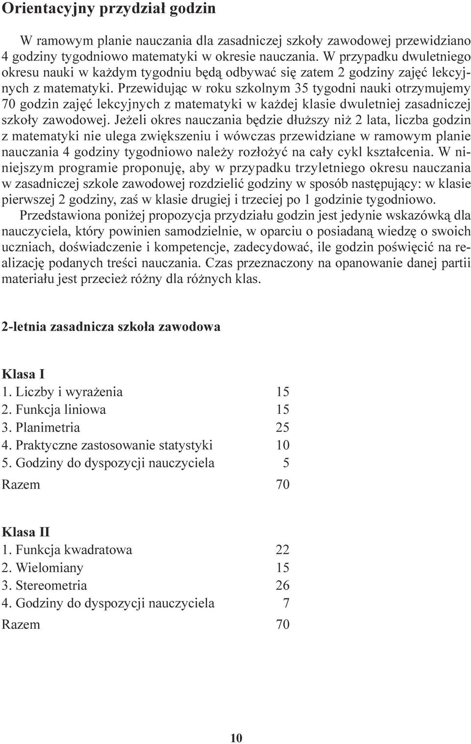 zasadniczej szko³y zawodowej Je eli okres nauczania bêdzie d³u szy ni 2 lata, liczba godzin z matematyki nie ulega zwiêkszeniu i wówczas przewidziane w ramowym planie nauczania 4godziny tygodniowo