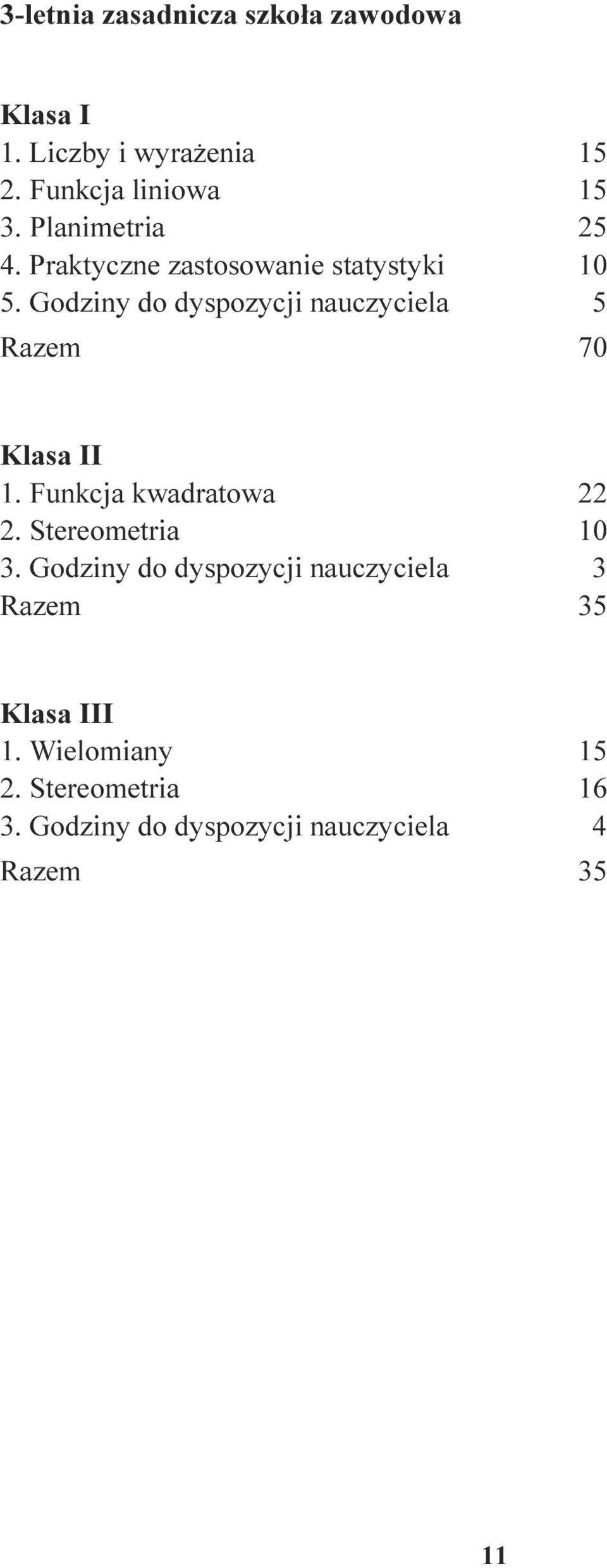 Razem 70 Klasa II 1 Funkcja kwadratowa 22 2 Stereometria 10 3 Godziny do dyspozycji nauczyciela