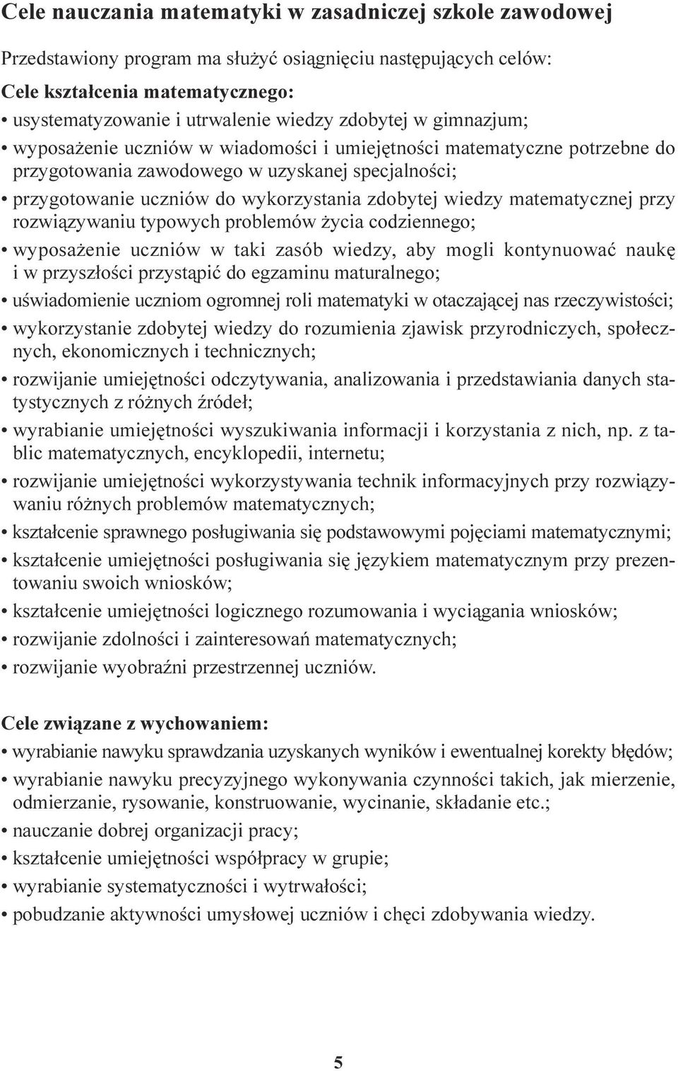 wiedzy matematycznej przy rozwi¹zywaniu typowych problemów ycia codziennego; wyposa enie uczniów w taki zasób wiedzy, aby mogli kontynuowaæ naukê i w przysz³oœci przyst¹piæ do egzaminu maturalnego;