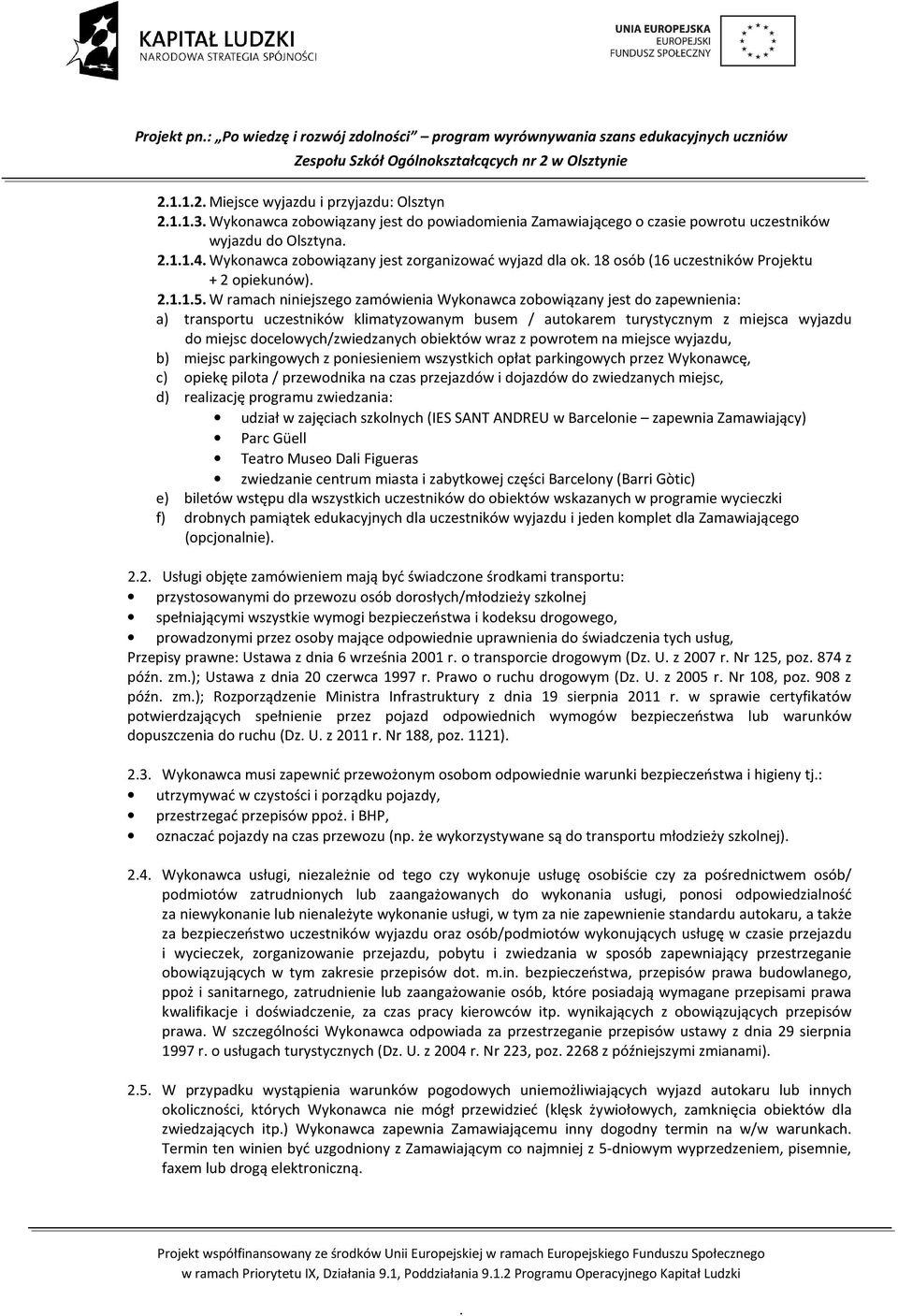 autokarem turystycznym z miejsca wyjazdu do miejsc docelowych/zwiedzanych obiektów wraz z powrotem na miejsce wyjazdu, b) miejsc parkingowych z poniesieniem wszystkich opłat parkingowych przez