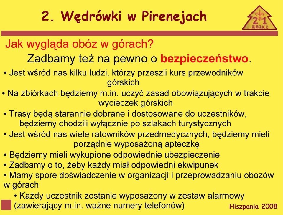 uczyć zasad obowiązujących w trakcie wycieczek górskich Trasy będą starannie dobrane i dostosowane do uczestników, będziemy chodzili wyłącznie po szlakach turystycznych Jest wśród