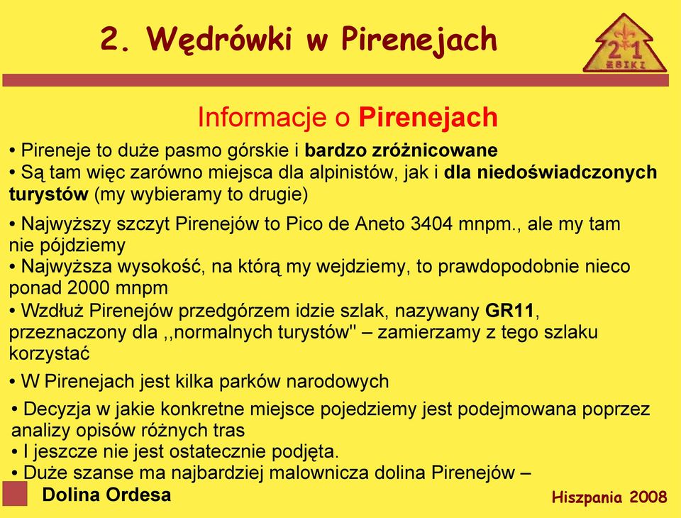 , ale my tam nie pójdziemy Najwyższa wysokość, na którą my wejdziemy, to prawdopodobnie nieco ponad 2000 mnpm Wzdłuż Pirenejów przedgórzem idzie szlak, nazywany GR11, przeznaczony