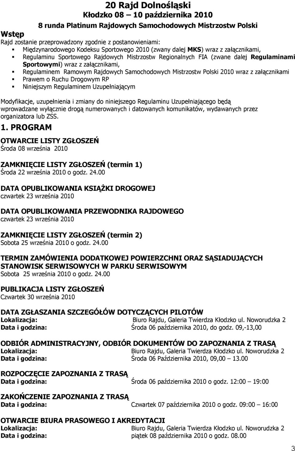 Rajdowych Samochodowych Mistrzostw Polski 2010 wraz z załącznikami Prawem o Ruchu Drogowym RP Niniejszym Regulaminem Uzupełniającym Modyfikacje, uzupełnienia i zmiany do niniejszego Regulaminu