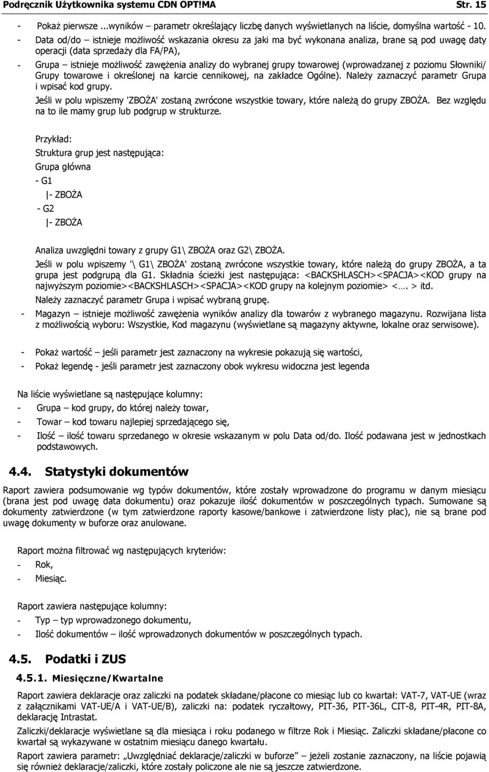 grupy towarowej (wprowadzanej z poziomu Słowniki/ Grupy towarowe i określonej na karcie cennikowej, na zakładce Ogólne). Należy zaznaczyć parametr Grupa i wpisać kod grupy.