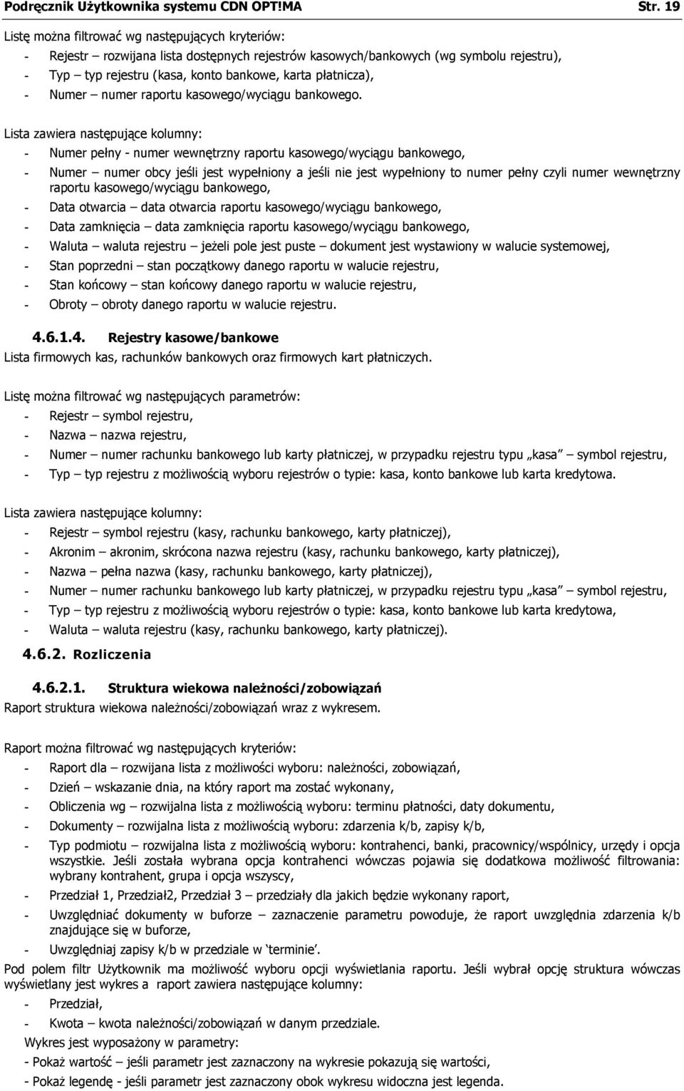 - Numer pełny - numer wewnętrzny raportu kasowego/wyciągu bankowego, - Numer numer obcy jeśli jest wypełniony a jeśli nie jest wypełniony to numer pełny czyli numer wewnętrzny raportu