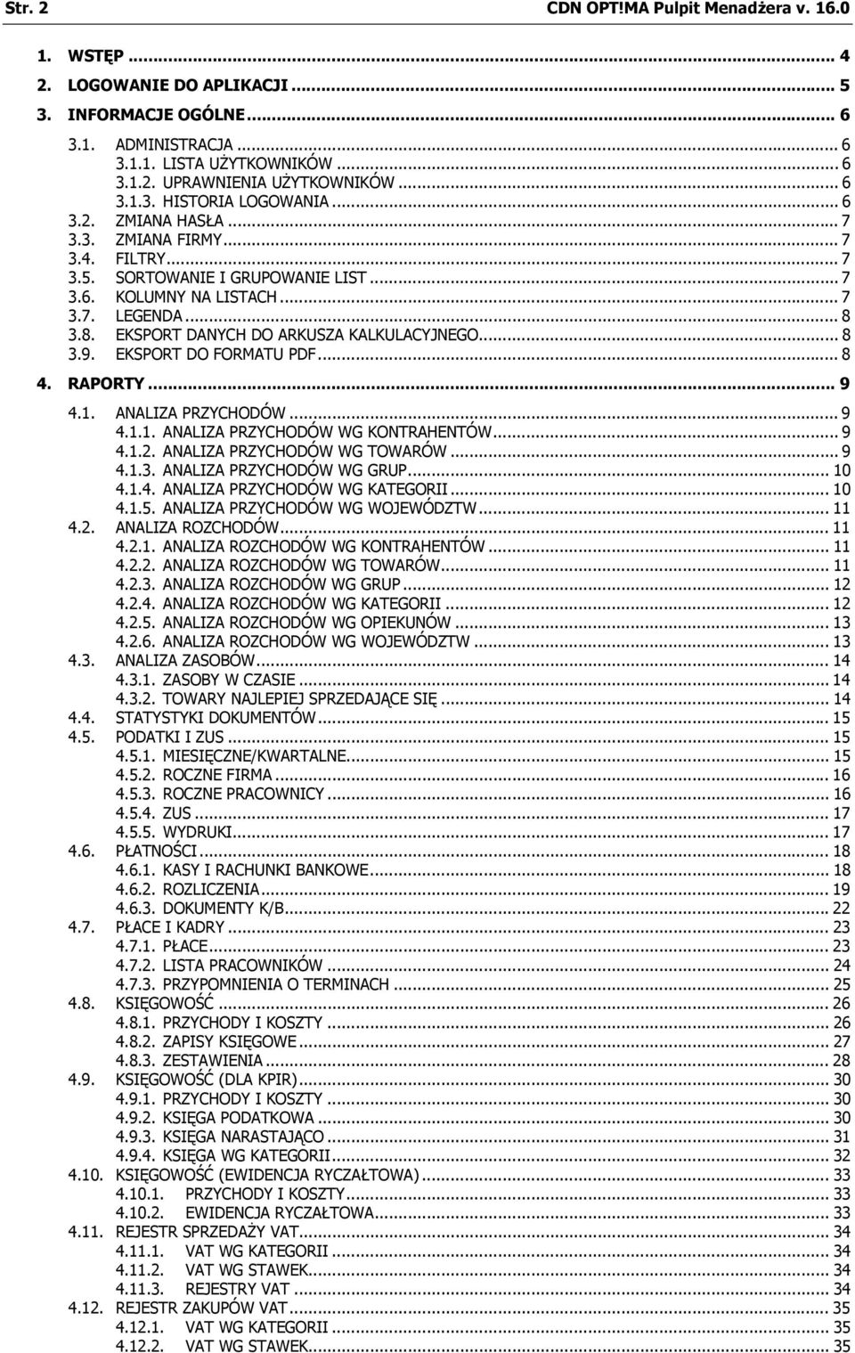 3.8. EKSPORT DANYCH DO ARKUSZA KALKULACYJNEGO... 8 3.9. EKSPORT DO FORMATU PDF... 8 4. RAPORTY... 9 4.1. ANALIZA PRZYCHODÓW... 9 4.1.1. ANALIZA PRZYCHODÓW WG KONTRAHENTÓW... 9 4.1.2.