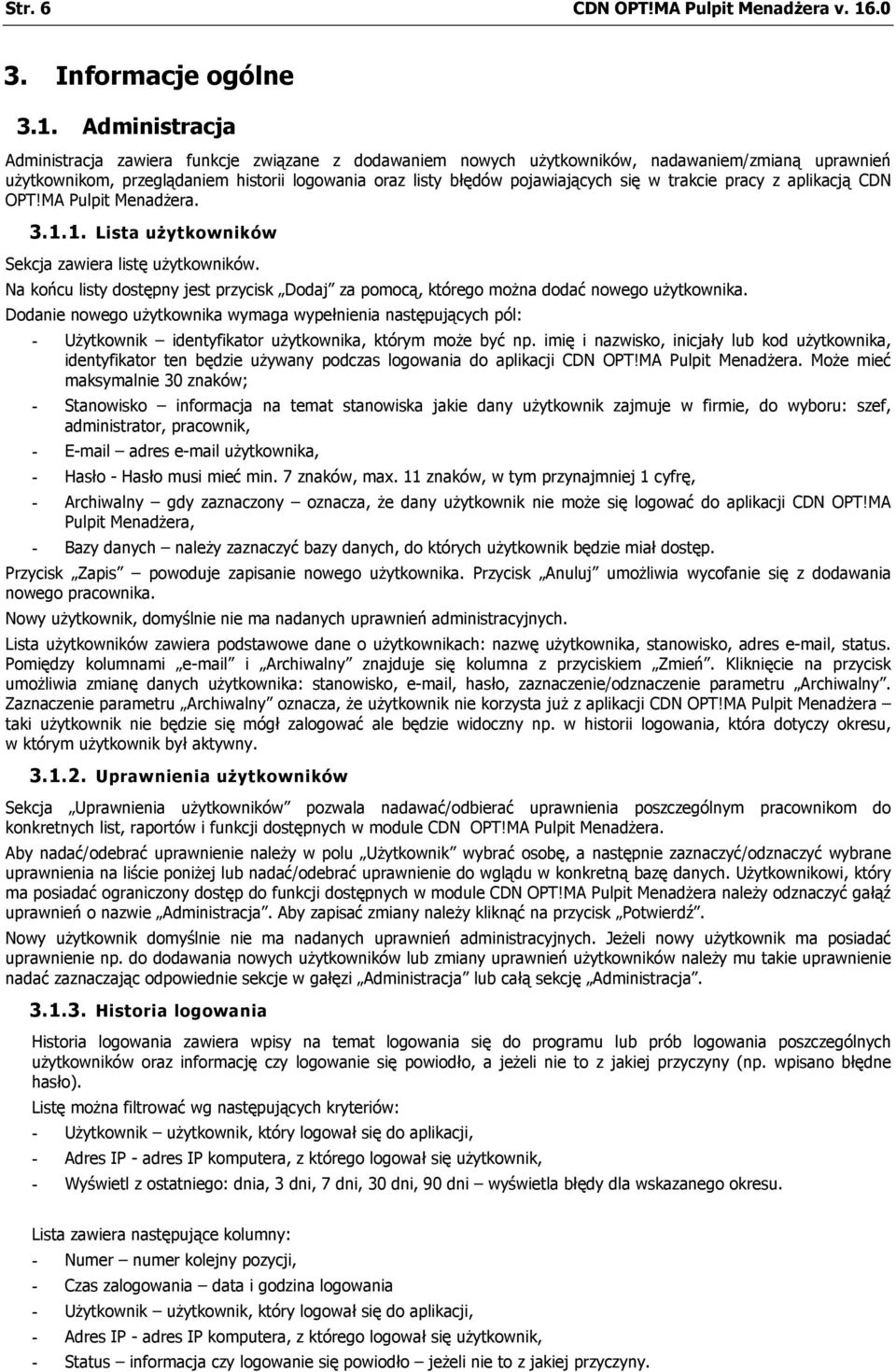 Administracja Administracja zawiera funkcje związane z dodawaniem nowych użytkowników, nadawaniem/zmianą uprawnień użytkownikom, przeglądaniem historii logowania oraz listy błędów pojawiających się w