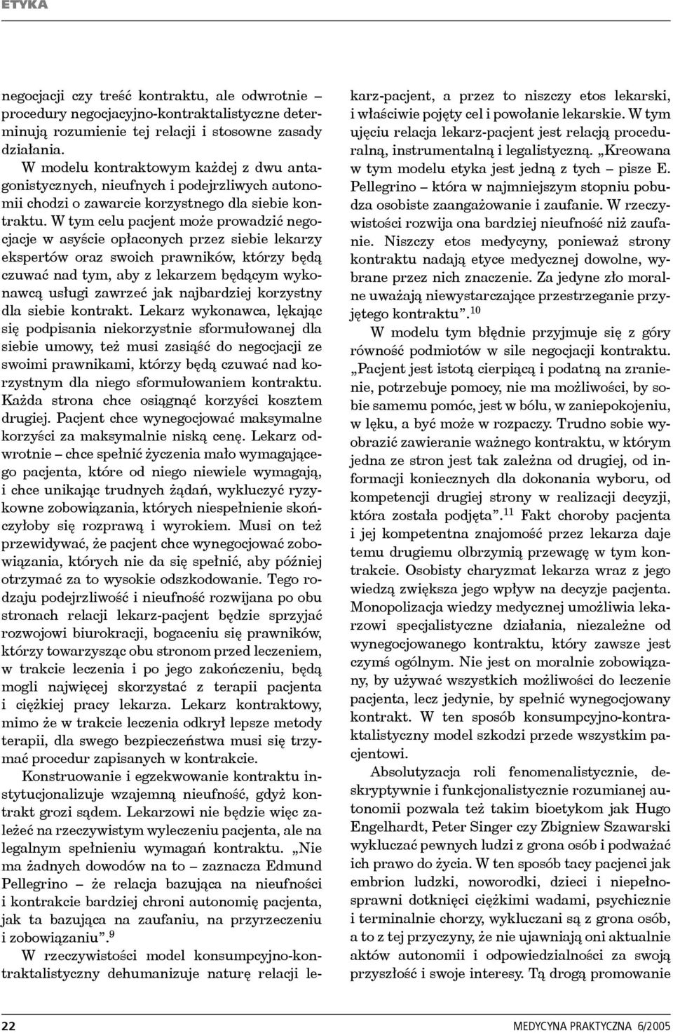 W tym celu pacjent może prowadzić negocjacje w asyście opłaconych przez siebie lekarzy ekspertów oraz swoich prawników, którzy będą czuwać nad tym, aby z lekarzem będącym wykonawcą usługi zawrzeć jak