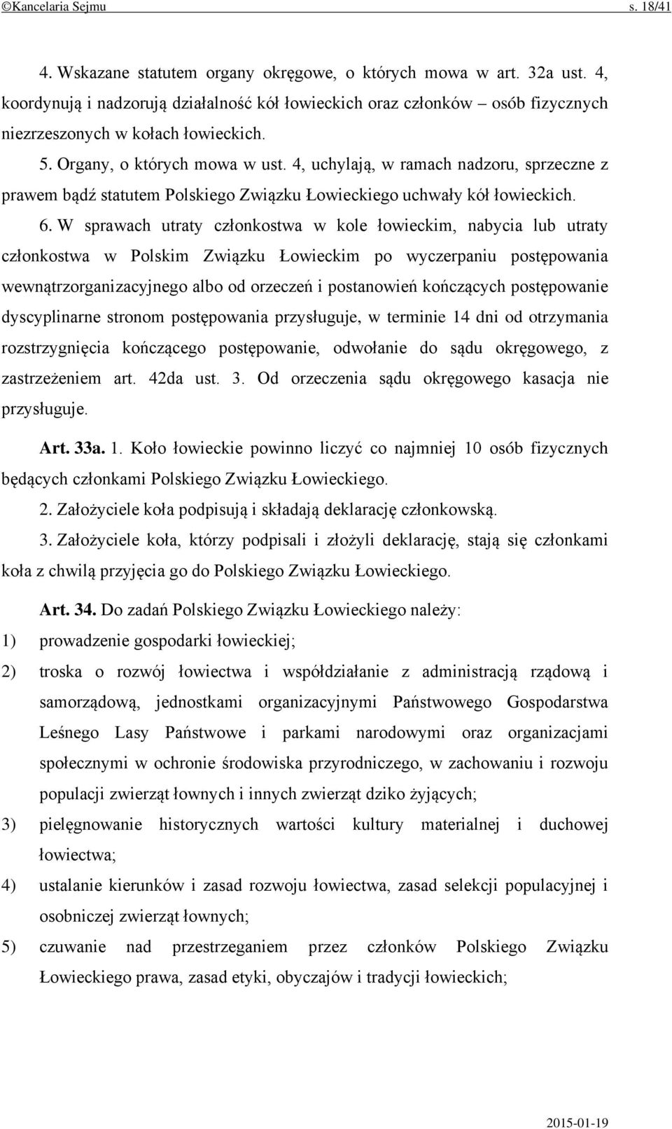 4, uchylają, w ramach nadzoru, sprzeczne z prawem bądź statutem Polskiego Związku Łowieckiego uchwały kół łowieckich. 6.