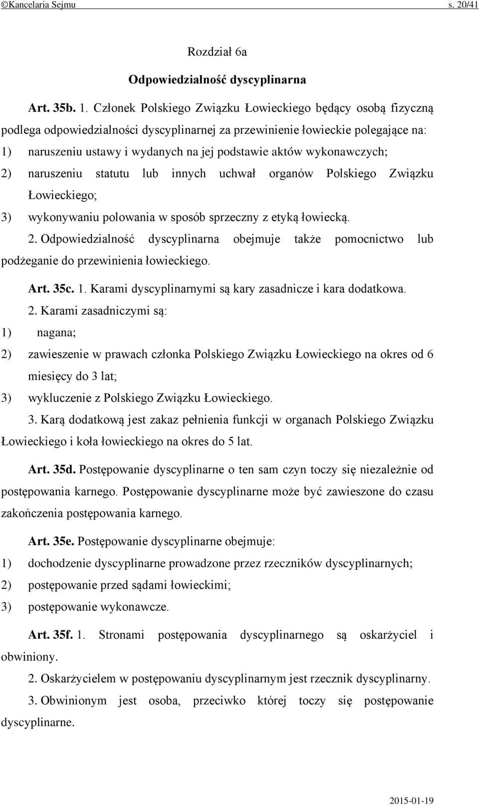 wykonawczych; 2) naruszeniu statutu lub innych uchwał organów Polskiego Związku Łowieckiego; 3) wykonywaniu polowania w sposób sprzeczny z etyką łowiecką. 2. Odpowiedzialność dyscyplinarna obejmuje także pomocnictwo lub podżeganie do przewinienia łowieckiego.