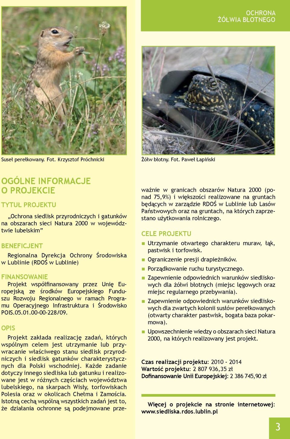 Paweł łapiński OgóLNe informacje O PrOjekcie tytuł ProJektU ochrona siedlisk przyrodniczych i gatunków na obszarach sieci natura 2000 w województwie lubelskim beneficjent Regionalna Dyrekcja ochrony