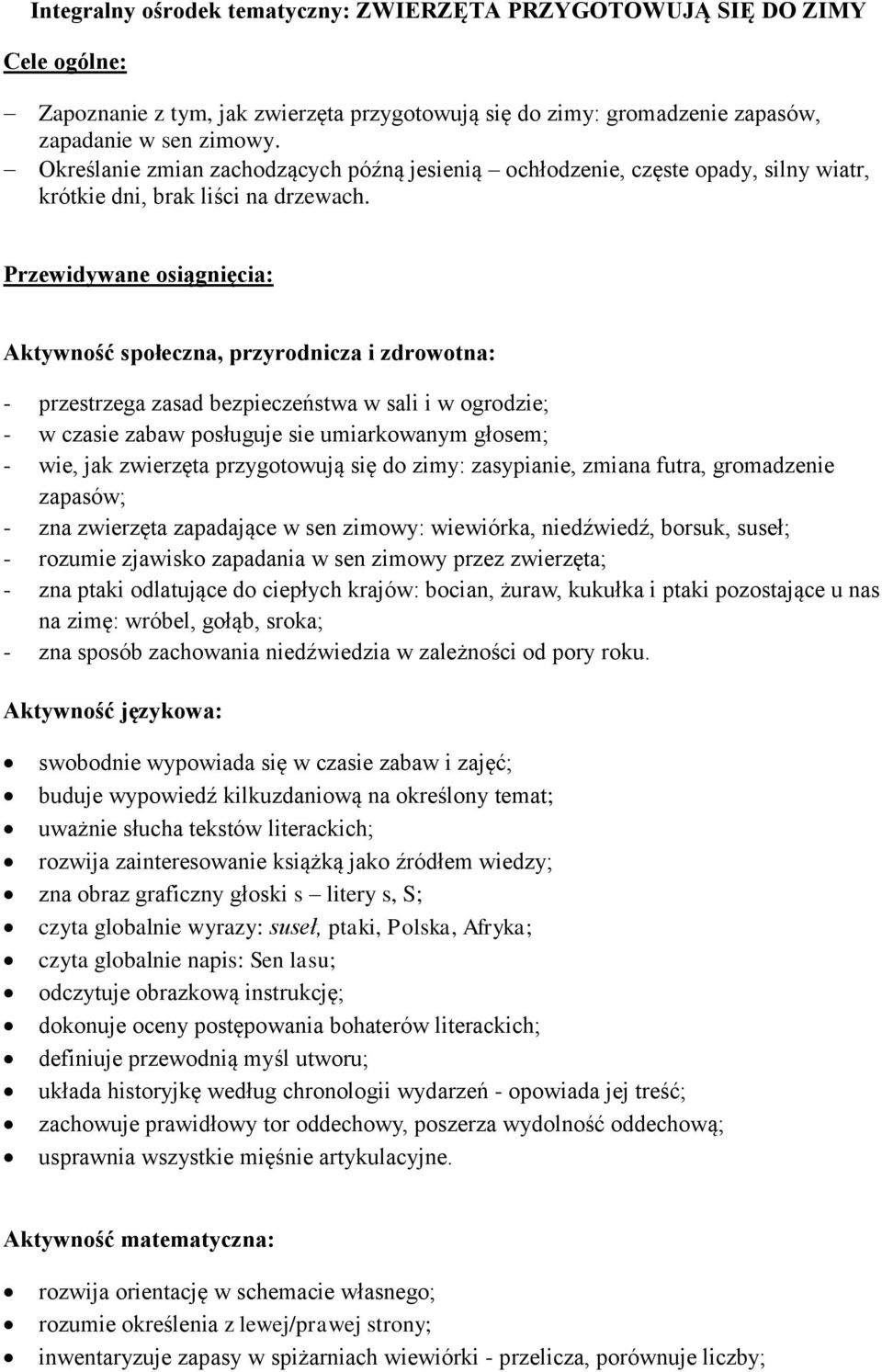 Przewidywane osiągnięcia: Aktywność społeczna, przyrodnicza i zdrowotna: - przestrzega zasad bezpieczeństwa w sali i w ogrodzie; - w czasie zabaw posługuje sie umiarkowanym głosem; - wie, jak