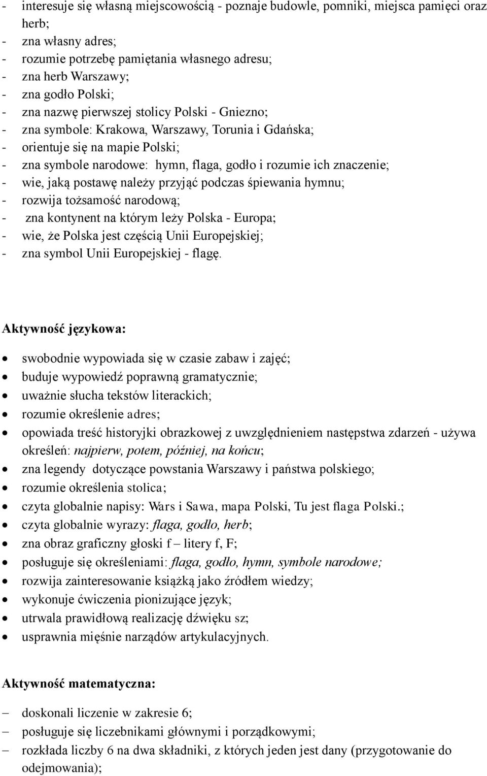 znaczenie; - wie, jaką postawę należy przyjąć podczas śpiewania hymnu; - rozwija tożsamość narodową; - zna kontynent na którym leży Polska - Europa; - wie, że Polska jest częścią Unii Europejskiej; -