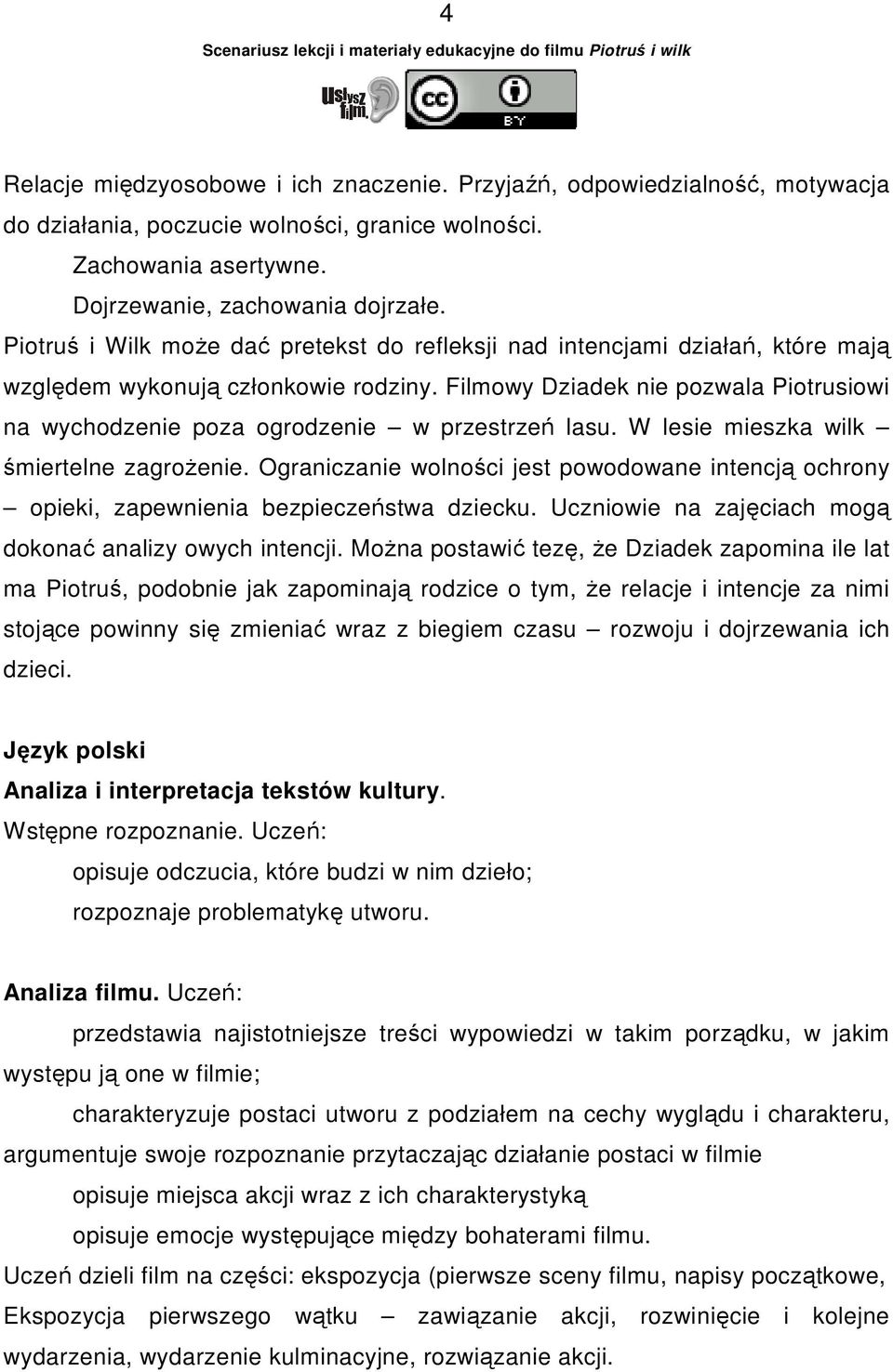 Filmowy Dziadek nie pozwala Piotrusiowi na wychodzenie poza ogrodzenie w przestrzeń lasu. W lesie mieszka wilk śmiertelne zagroŝenie.