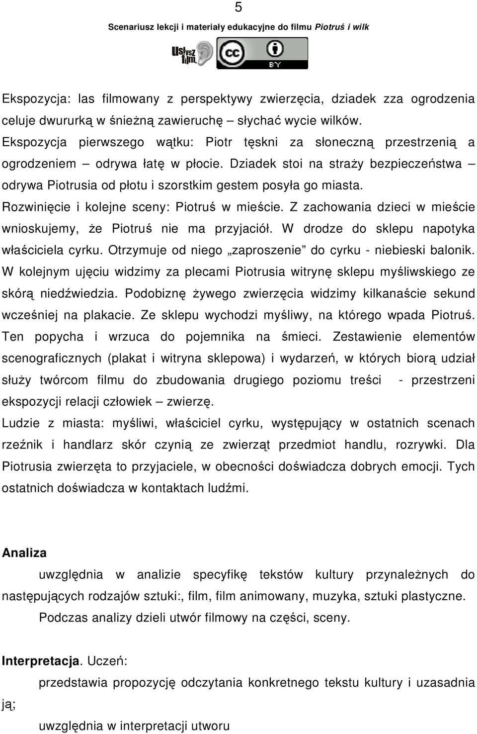 Dziadek stoi na straŝy bezpieczeństwa odrywa Piotrusia od płotu i szorstkim gestem posyła go miasta. Rozwinięcie i kolejne sceny: Piotruś w mieście.