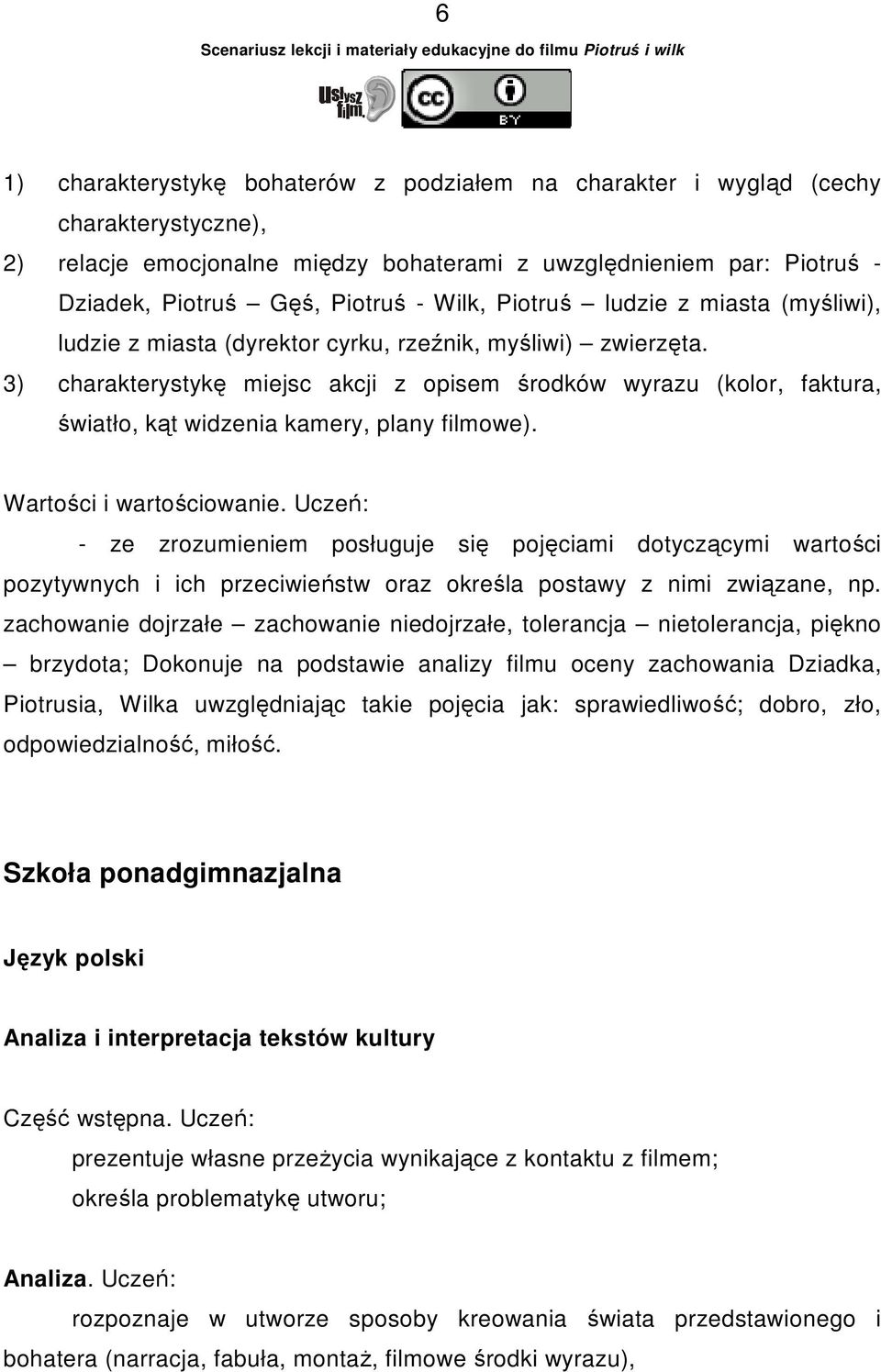3) charakterystykę miejsc akcji z opisem środków wyrazu (kolor, faktura, światło, kąt widzenia kamery, plany filmowe). Wartości i wartościowanie.