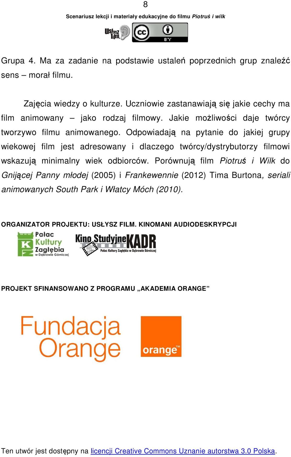 Odpowiadają na pytanie do jakiej grupy wiekowej film jest adresowany i dlaczego twórcy/dystrybutorzy filmowi wskazują minimalny wiek odbiorców.