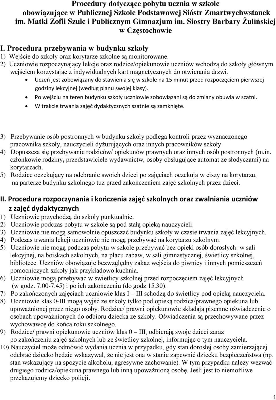 2) Uczniowie rozpoczynający lekcje oraz rodzice/opiekunowie uczniów wchodzą do szkoły głównym wejściem korzystając z indywidualnych kart magnetycznych do otwierania drzwi.