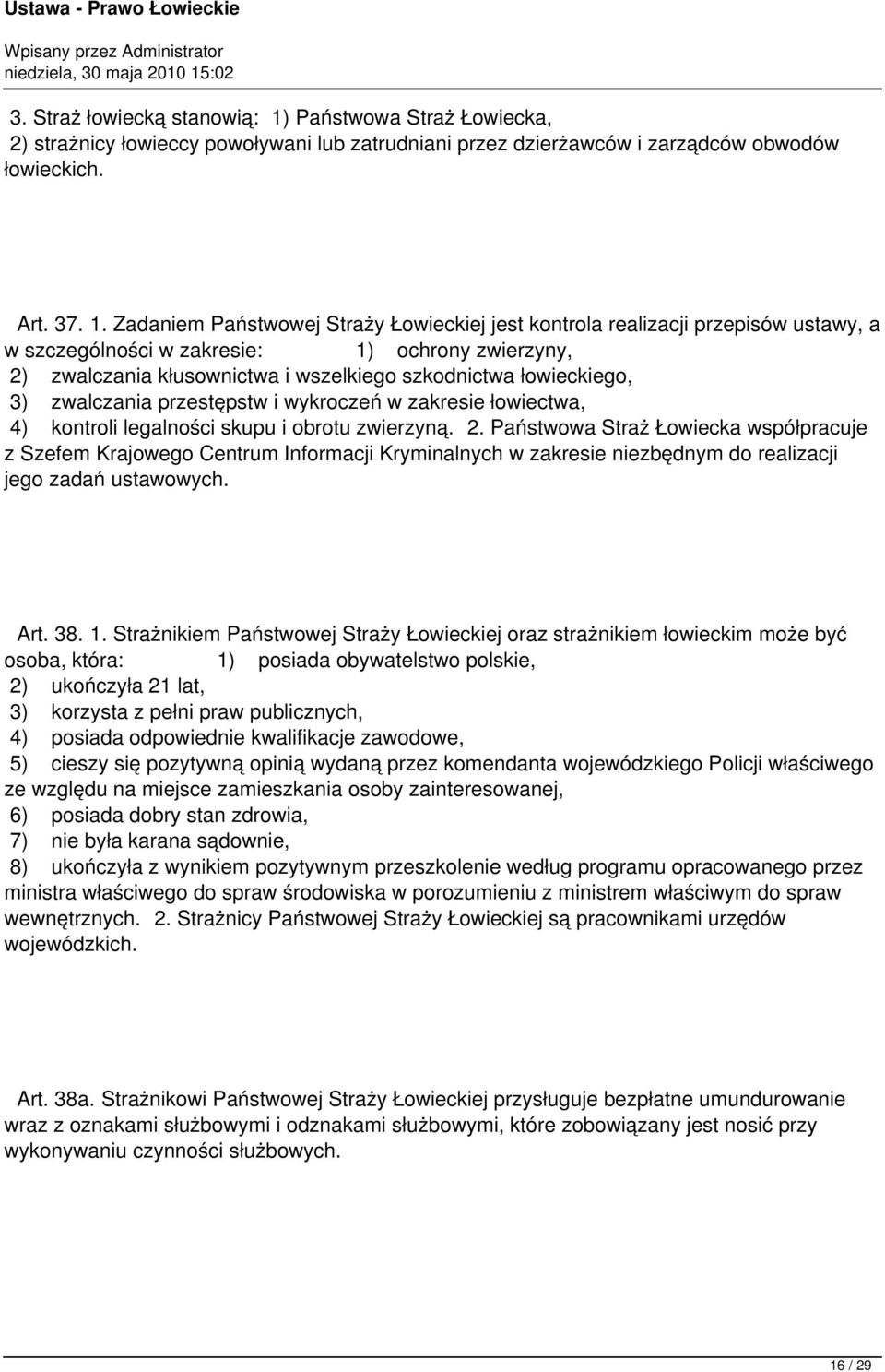 Zadaniem Państwowej Straży Łowieckiej jest kontrola realizacji przepisów ustawy, a w szczególności w zakresie: 1) ochrony zwierzyny, 2) zwalczania kłusownictwa i wszelkiego szkodnictwa łowieckiego,