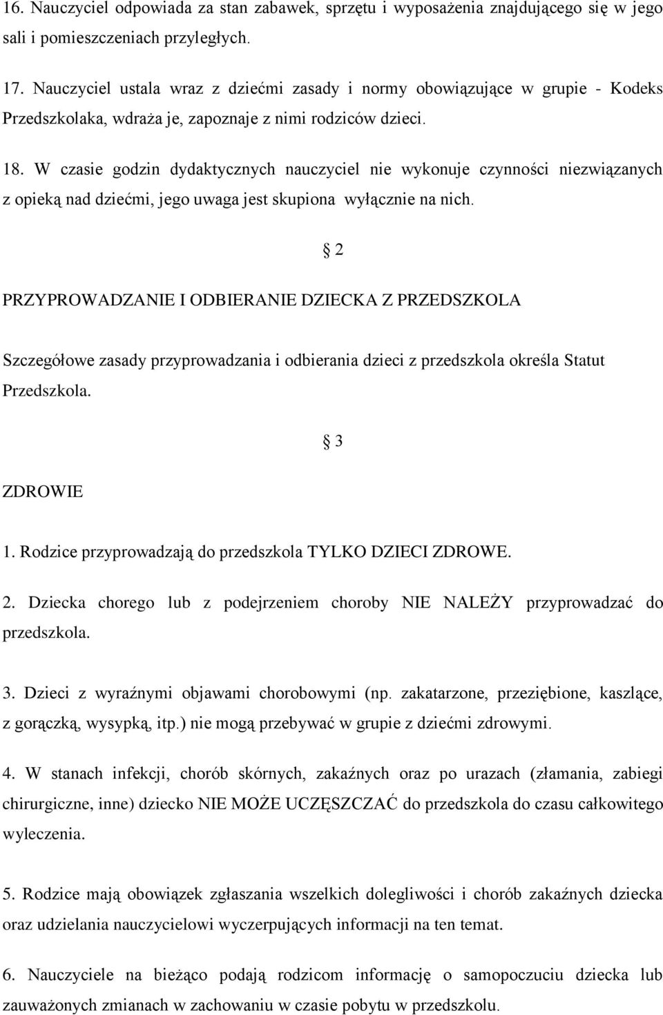 W czasie godzin dydaktycznych nauczyciel nie wykonuje czynności niezwiązanych z opieką nad dziećmi, jego uwaga jest skupiona wyłącznie na nich.