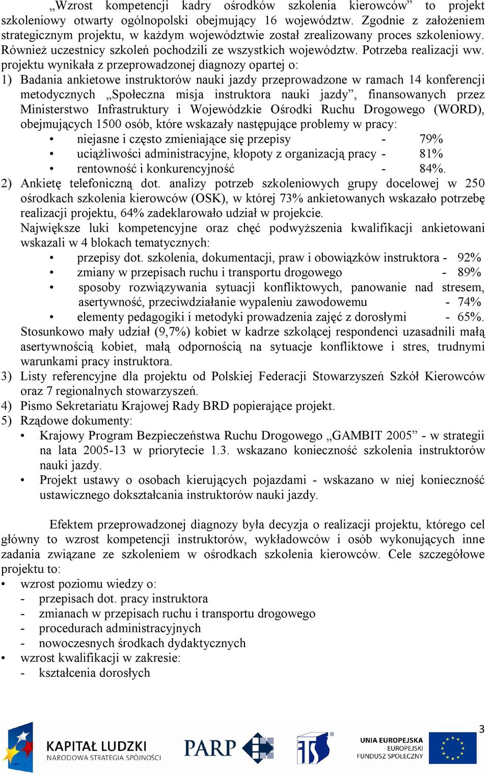 projektu wynikała z przeprowadzonej diagnozy opartej o: 1) Badania ankietowe instruktorów nauki jazdy przeprowadzone w ramach 14 konferencji metodycznych Społeczna misja instruktora nauki jazdy,