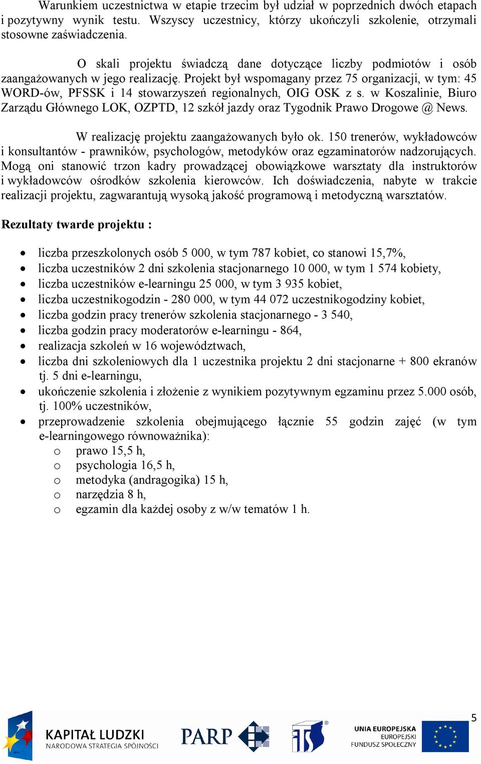 Projekt był wspomagany przez 75 organizacji, w tym: 45 WORD-ów, PFSSK i 14 stowarzyszeń regionalnych, OIG OSK z s.