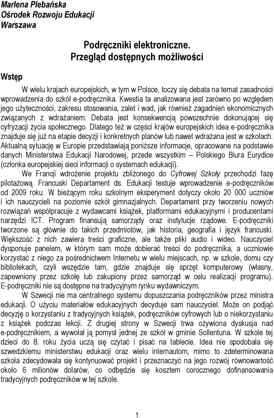 Kwestia ta analizowana jest zarówno po względem jego użyteczności, zakresu stosowania, zalet i wad, jak również zagadnień ekonomicznych związanych z wdrażaniem.