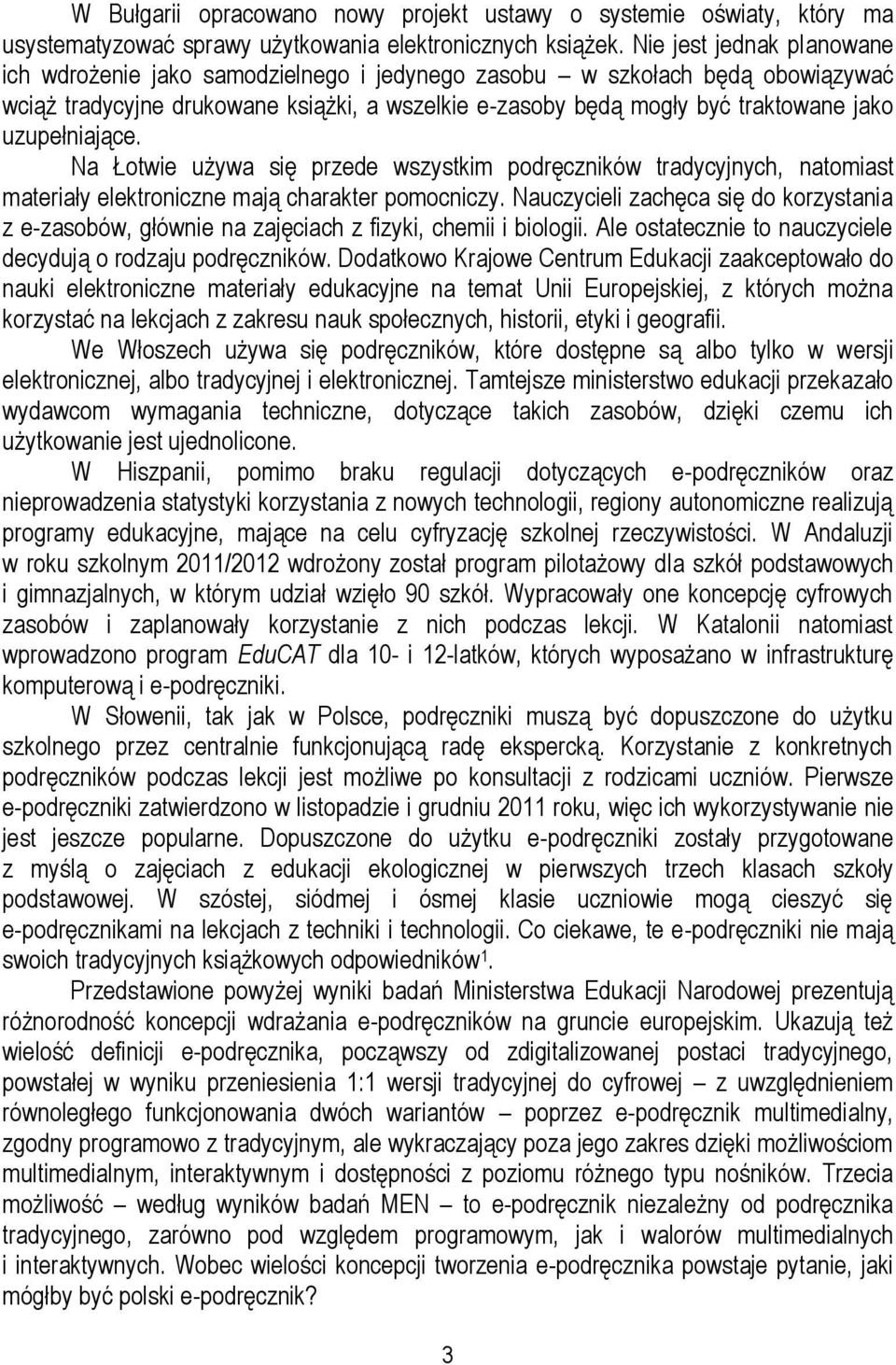 uzupełniające. Na Łotwie używa się przede wszystkim podręczników tradycyjnych, natomiast materiały elektroniczne mają charakter pomocniczy.