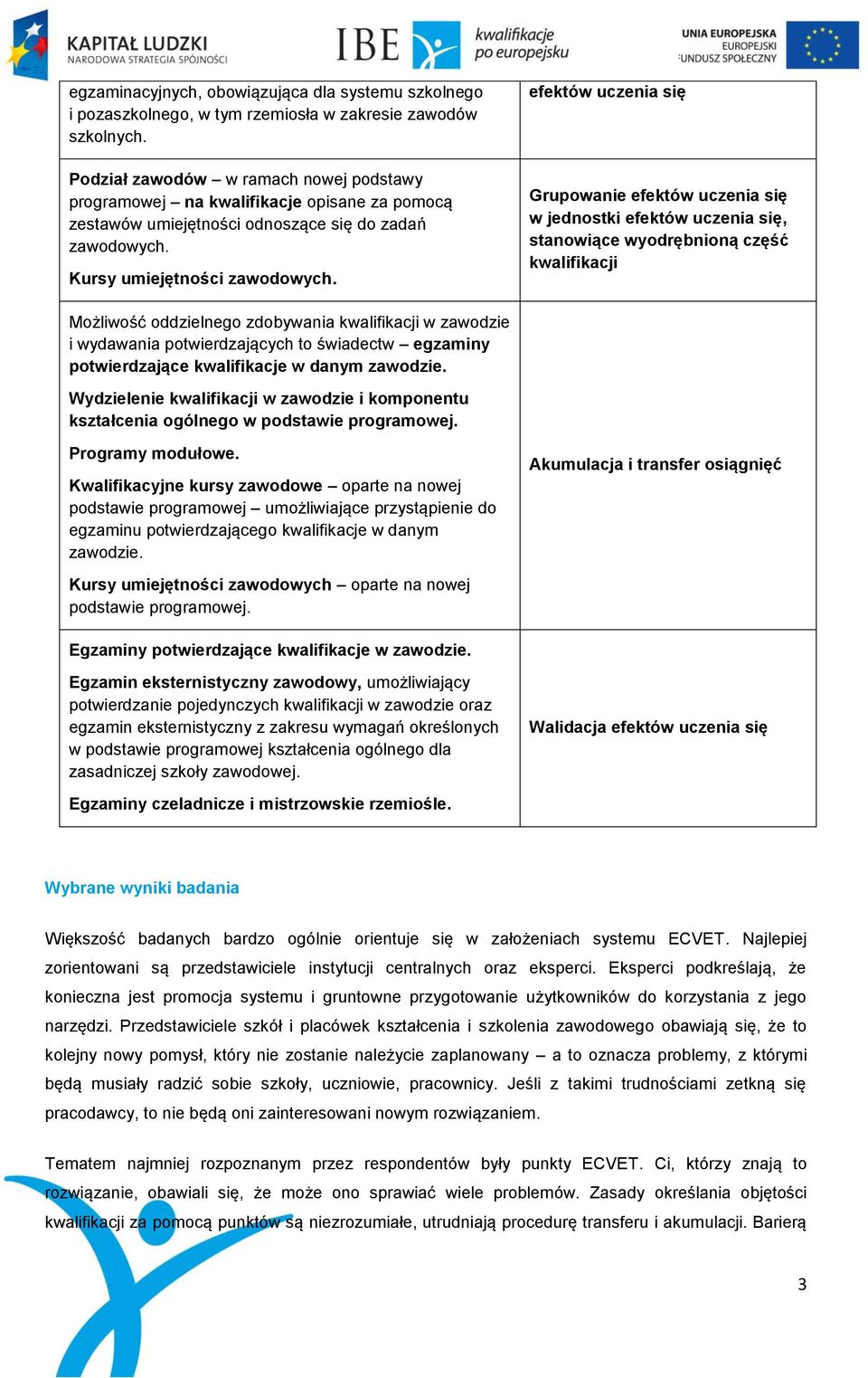 efektów uczenia się Grupowanie efektów uczenia się w jednostki efektów uczenia się, stanowiące wyodrębnioną część kwalifikacji Możliwość oddzielnego zdobywania kwalifikacji w zawodzie i wydawania