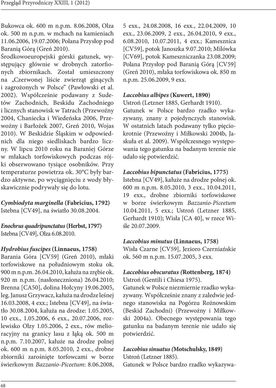 Współcześnie podawany z Sudetów Zachodnich, Beskidu Zachodniego i licznych stanowisk w Tatrach (Przewoźny 2004, Chaniecka i Wiedeńska 2006, Przewoźny i Barłożek 2007, Greń 2010, Wojas 2010).