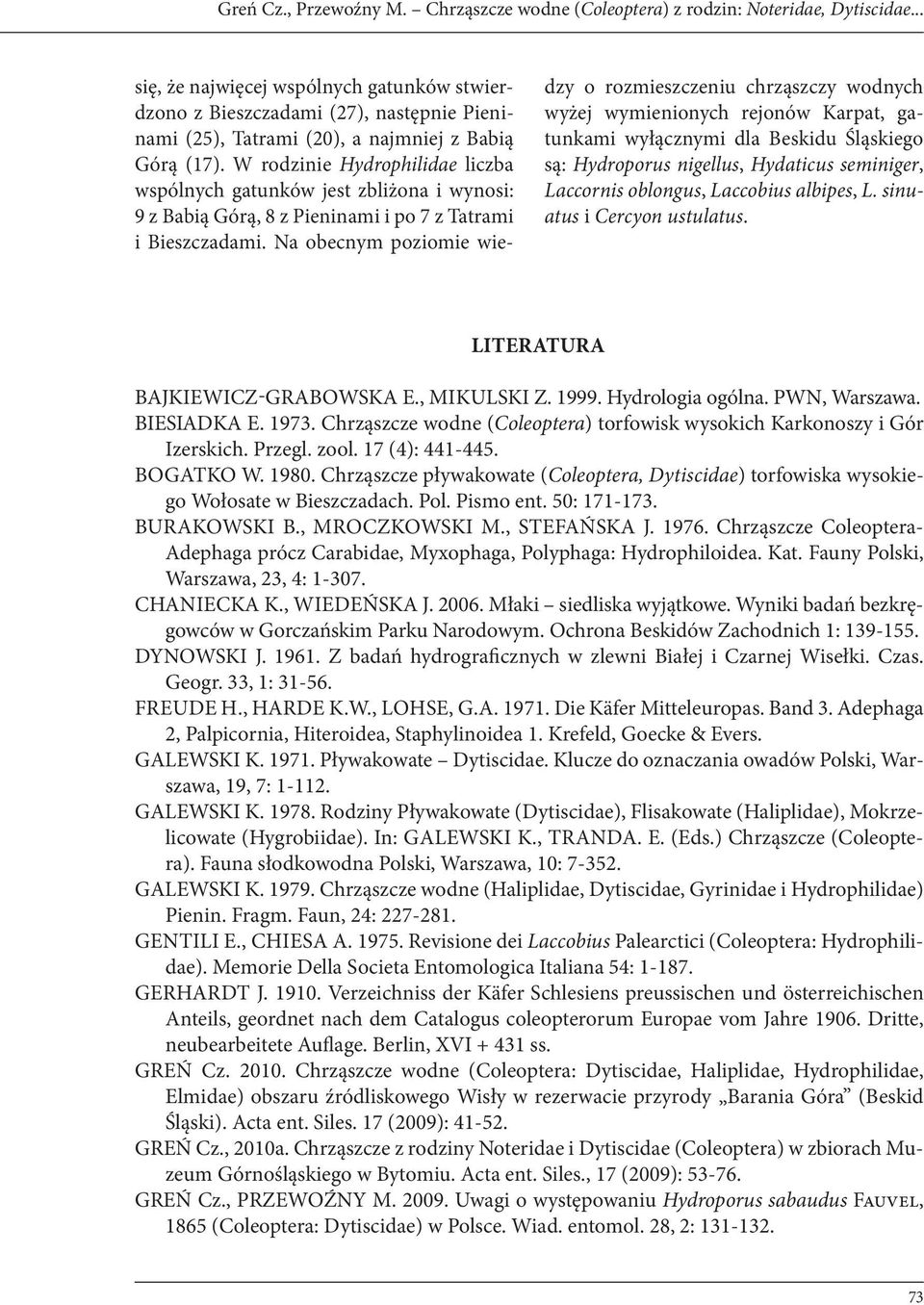 W rodzinie Hydrophilidae liczba wspólnych gatunków jest zbliżona i wynosi: 9 z Babią Górą, 8 z Pieninami i po 7 z Tatrami i Bieszczadami.