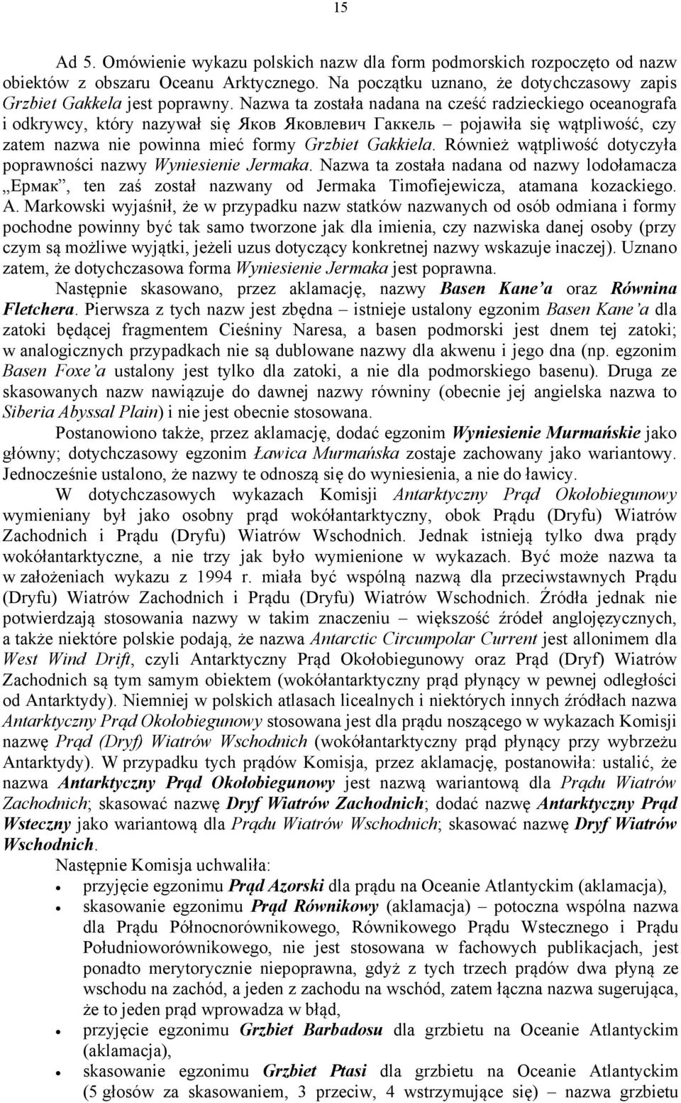 Również wątpliwość dotyczyła poprawności nazwy Wyniesienie Jermaka. Nazwa ta została nadana od nazwy lodołamacza Ермак, ten zaś został nazwany od Jermaka Timofiejewicza, atamana kozackiego. A.