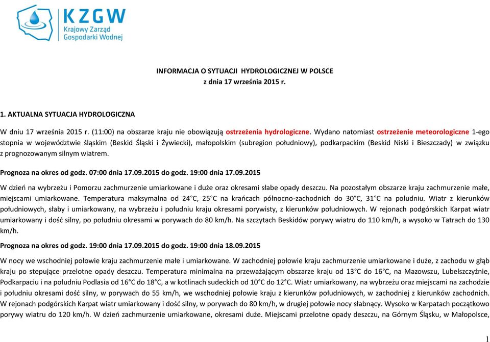 Wydano natomiast ostrzeżenie meteorologiczne 1-ego stopnia w województwie śląskim (Beskid Śląski i Żywiecki), małopolskim (subregion południowy), podkarpackim (Beskid Niski i Bieszczady) w związku z