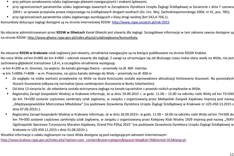 785), przy ograniczeniach parametrów szlaku żeglownego wynikających z klasy drogi wodnej (km 542,4-704,1). Komunikaty dotyczące żeglugi dostępne są na stronie internetowej RZGW: http://www.rzgw.