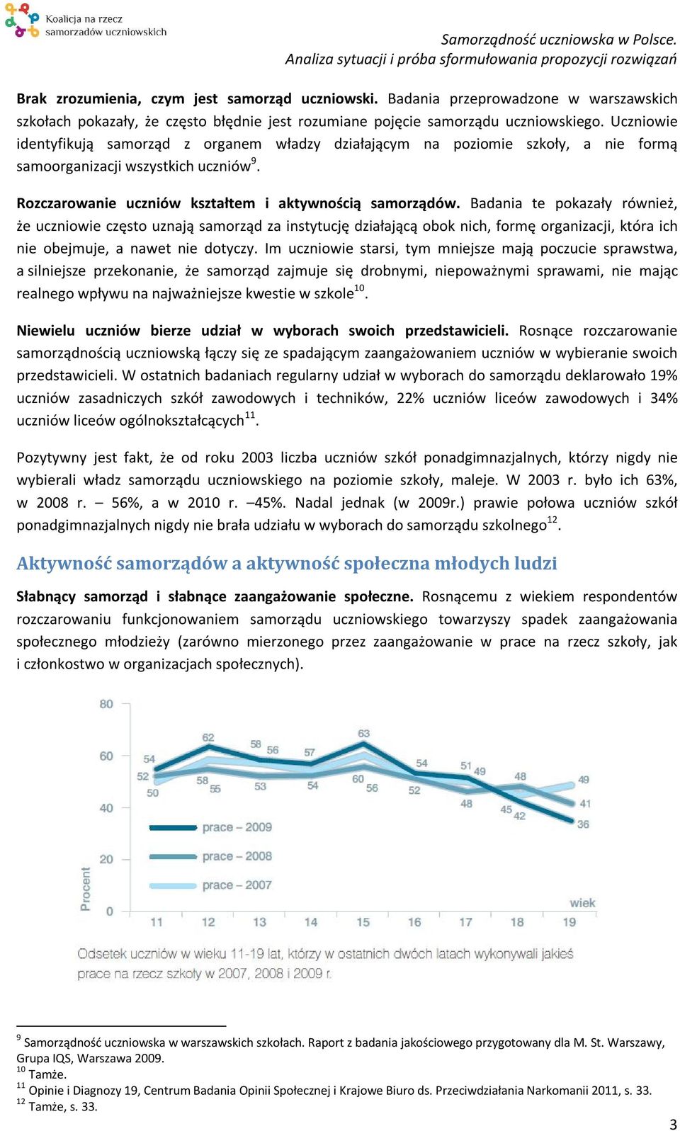 Badania te pokazały również, że uczniowie często uznają samorząd za instytucję działającą obok nich, formę organizacji, która ich nie obejmuje, a nawet nie dotyczy.