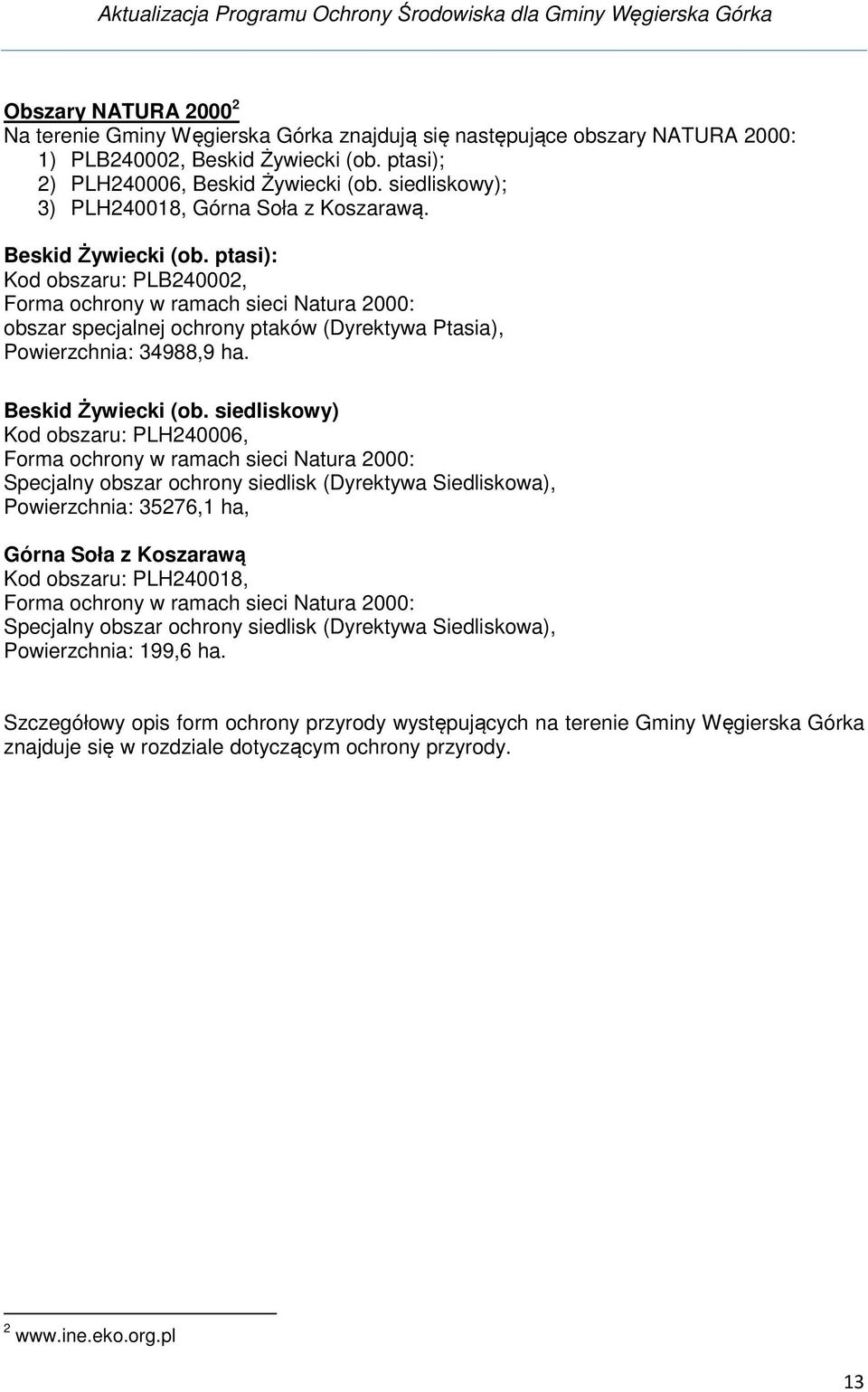 ptasi): Kod obszaru: PLB240002, Forma ochrony w ramach sieci Natura 2000: obszar specjalnej ochrony ptaków (Dyrektywa Ptasia), Powierzchnia: 34988,9 ha. Beskid Żywiecki (ob.