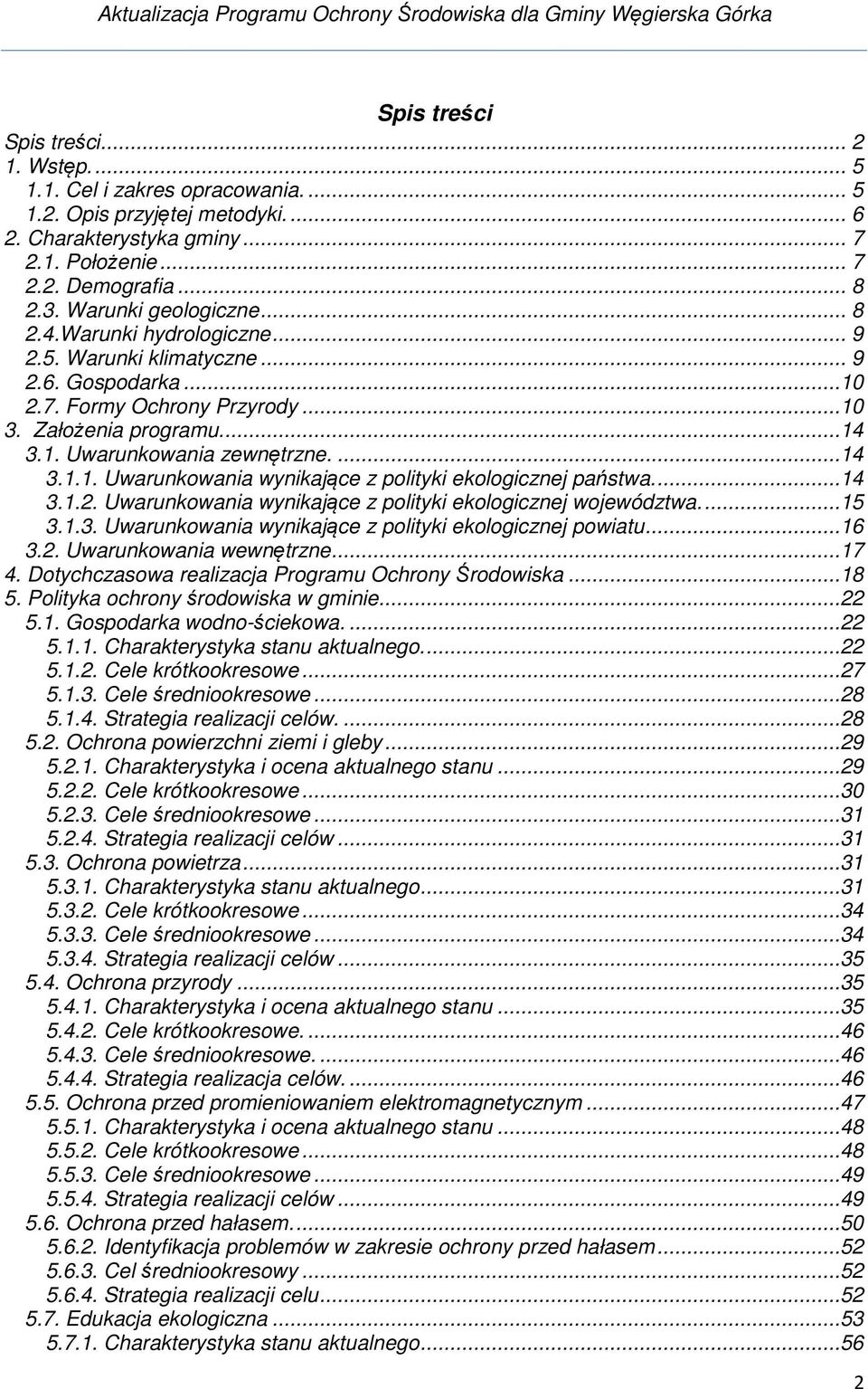 ...14 3.1.1. Uwarunkowania wynikające z polityki ekologicznej państwa....14 3.1.2. Uwarunkowania wynikające z polityki ekologicznej województwa....15 3.1.3. Uwarunkowania wynikające z polityki ekologicznej powiatu.