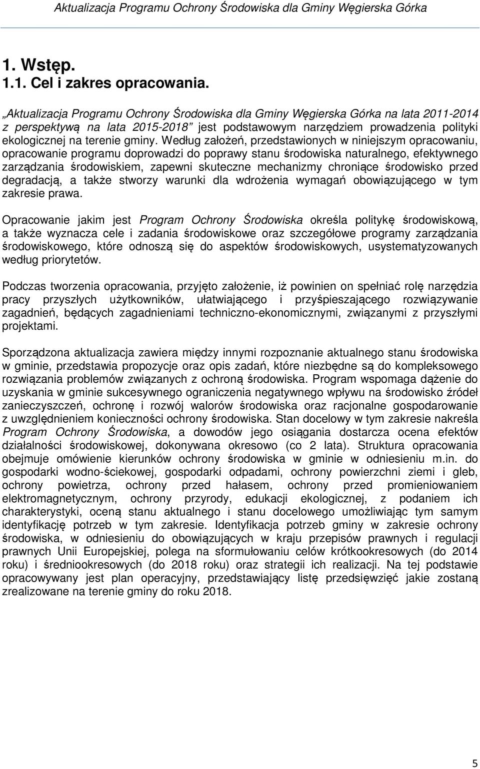Według założeń, przedstawionych w niniejszym opracowaniu, opracowanie programu doprowadzi do poprawy stanu środowiska naturalnego, efektywnego zarządzania środowiskiem, zapewni skuteczne mechanizmy