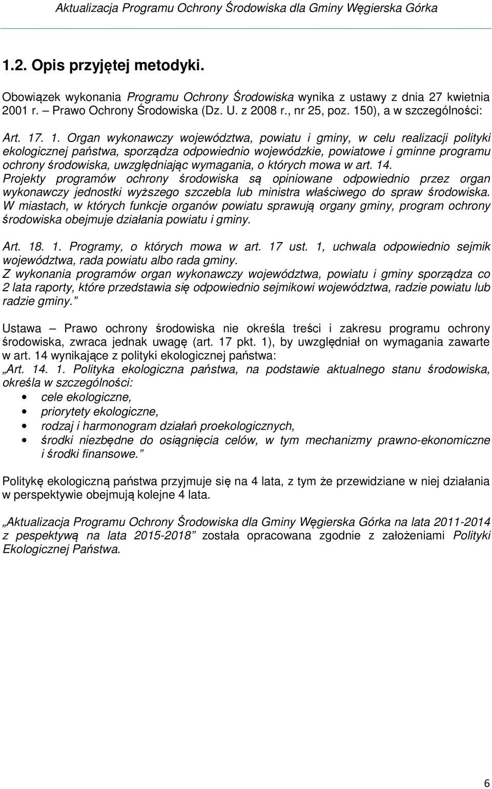 . 1. Organ wykonawczy województwa, powiatu i gminy, w celu realizacji polityki ekologicznej państwa, sporządza odpowiednio wojewódzkie, powiatowe i gminne programu ochrony środowiska, uwzględniając