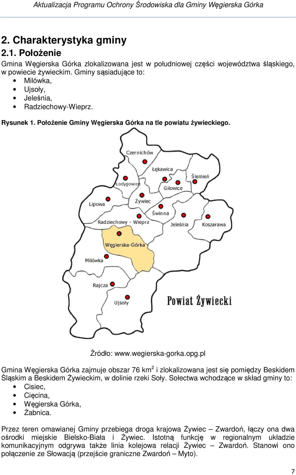 pl Gmina zajmuje obszar 76 km 2 i zlokalizowana jest się pomiędzy Beskidem Śląskim a Beskidem Żywieckim, w dolinie rzeki Soły. Sołectwa wchodzące w skład gminy to: Cisiec, Cięcina,, Żabnica.