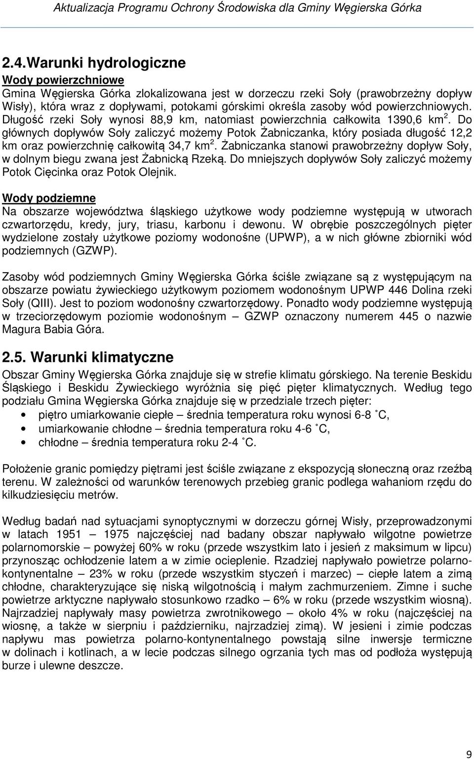 Do głównych dopływów Soły zaliczyć możemy Potok Żabniczanka, który posiada długość 12,2 km oraz powierzchnię całkowitą 34,7 km 2.