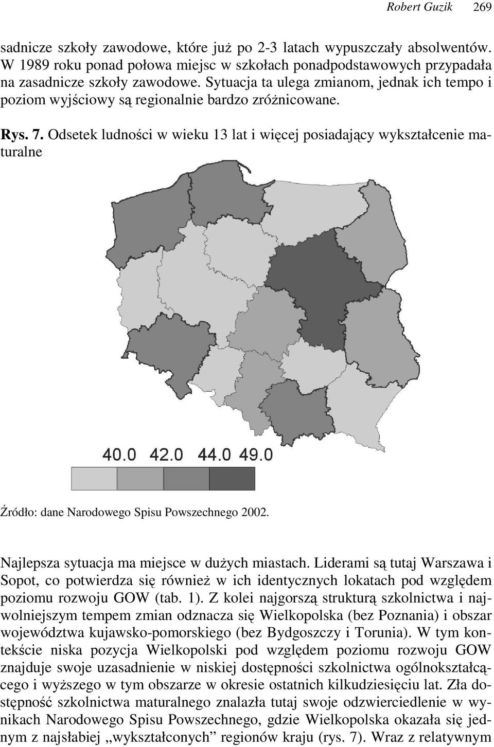Odsetek ludnoci w wieku 13 lat i wicej posiadajcy wykształcenie maturalne ródło: dane Narodowego Spisu Powszechnego 2002. Najlepsza sytuacja ma miejsce w duych miastach.