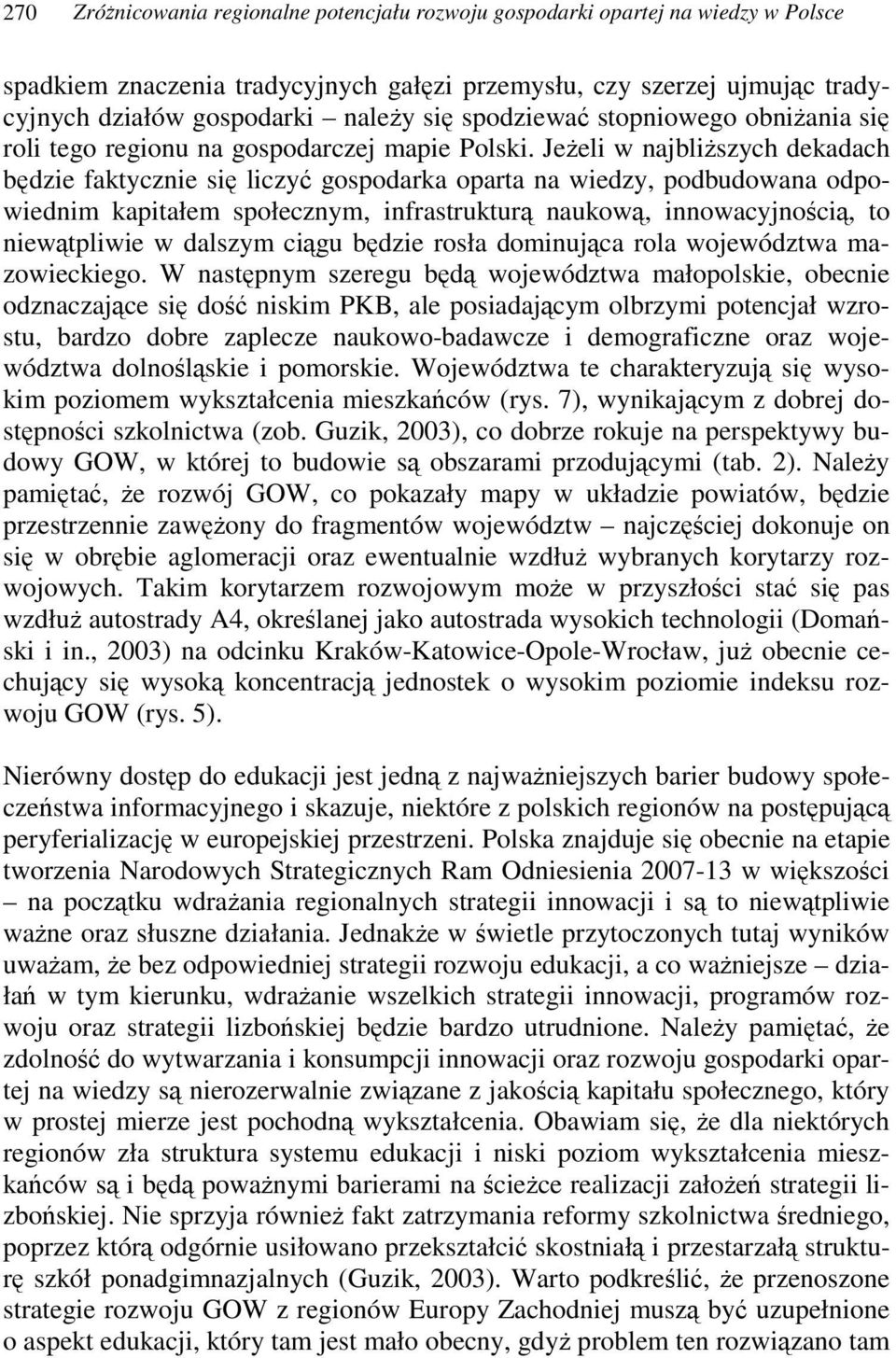 Jeeli w najbliszych dekadach bdzie faktycznie si liczy gospodarka oparta na wiedzy, podbudowana odpowiednim kapitałem społecznym, infrastruktur naukow, innowacyjnoci, to niewtpliwie w dalszym cigu