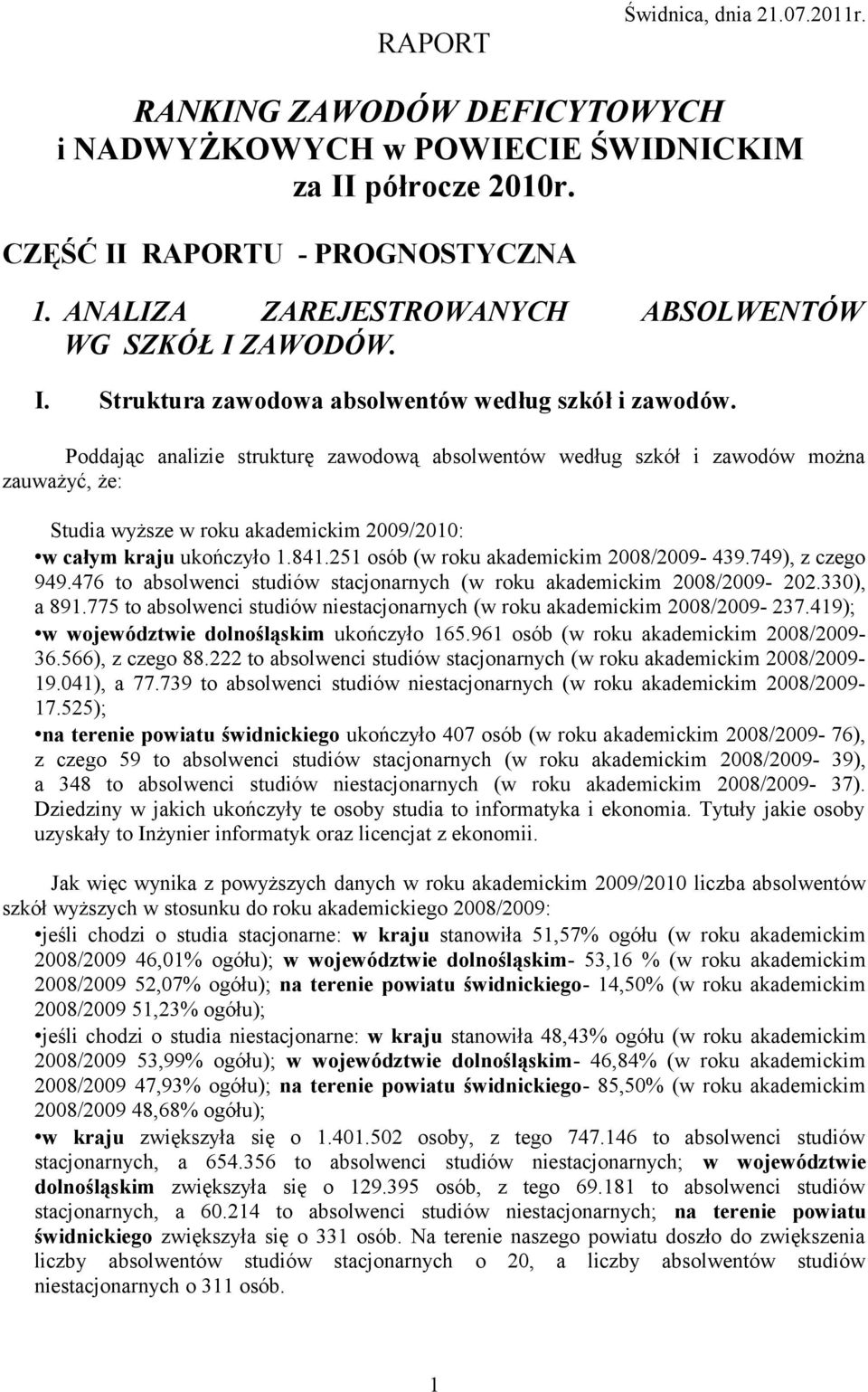 Poddając analizie strukturę zawodową absolwentów według szkół i zawodów można zauważyć, że: Studia wyższe w roku akademickim 2009/2010: w całym kraju ukończyło 1.841.